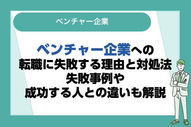 ベンチャー企業への転職で失敗する理由と対処法！失敗事例や成功する人との違いも解説