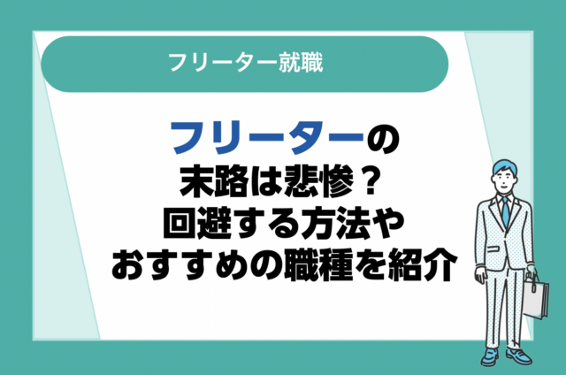 フリーターの末路は悲惨？回避する方法や正社員で就職しやすいおすすめの職種を紹介