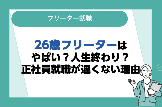 26歳でフリーターはやばい？人生終わり？正社員就職が遅くない理由を解説