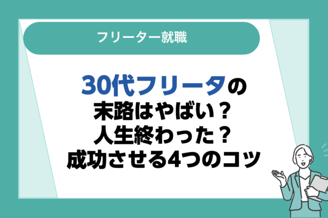 30代フリーターの末路はやばい？人生終わった？就職を成功させる4つのコツ