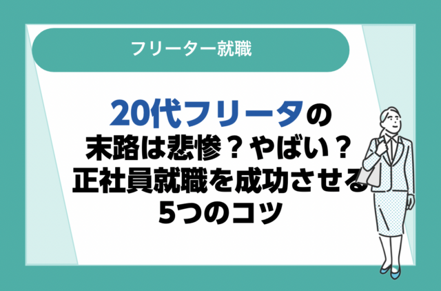 20代フリーターの末路は悲惨？やばい？正社員就職を成功させる5つのコツ