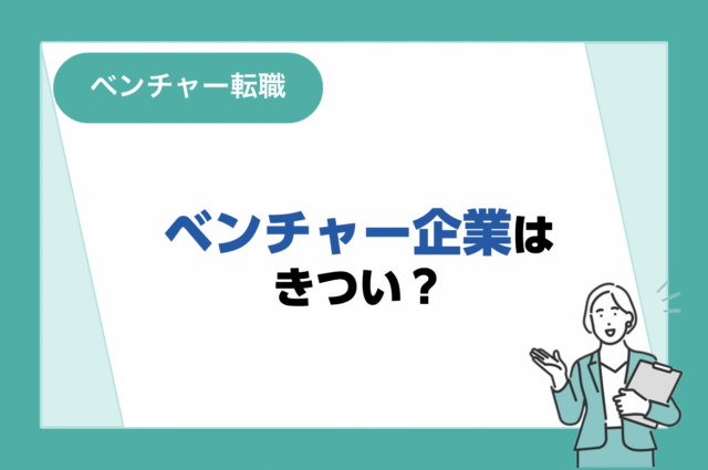 ベンチャー企業は「きつい」？やめとけと言われる理由と向いていない人の特徴も解説